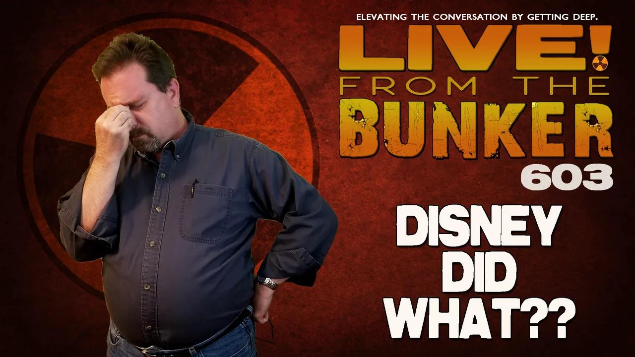 Live From The Bunker 603: Disney Did What?