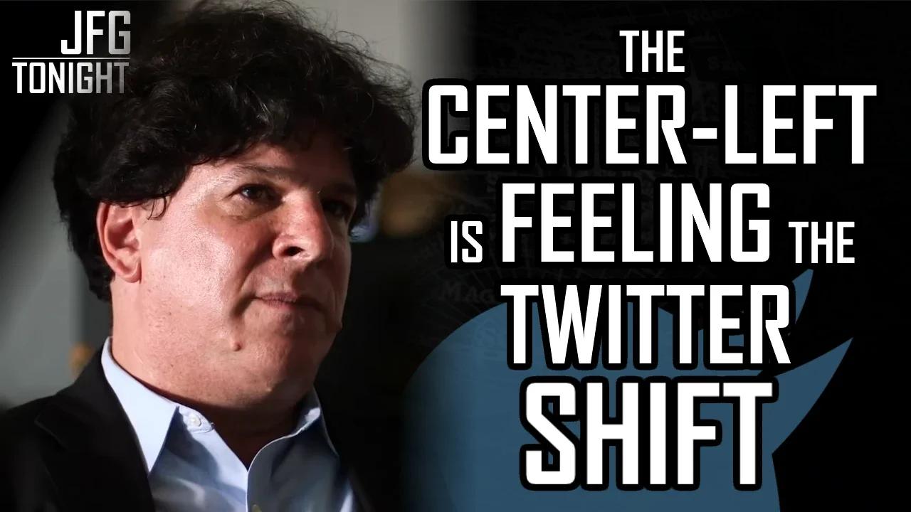 The Center-Left is Feeling The Twitter Shift | JFGT #766