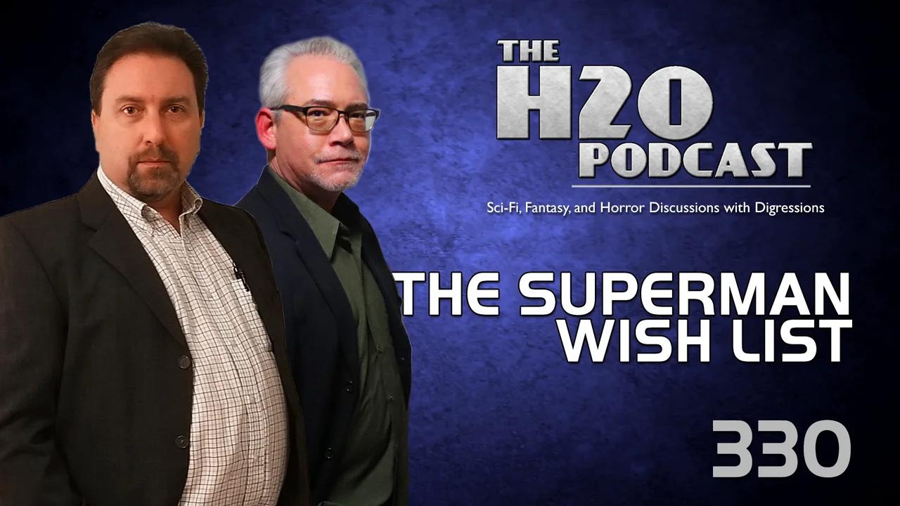 The H2O Podcast 330: The Superman Wish List