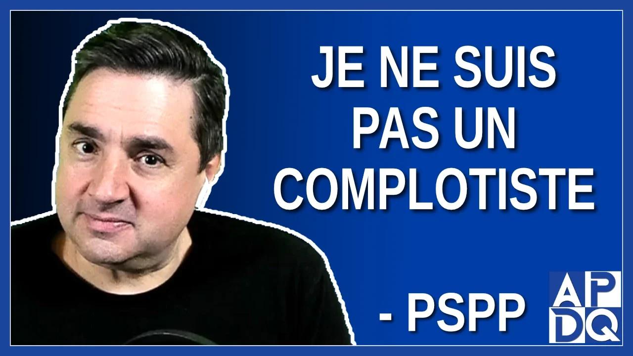 je-ne-suis-pas-un-complotiste-dit-pspp