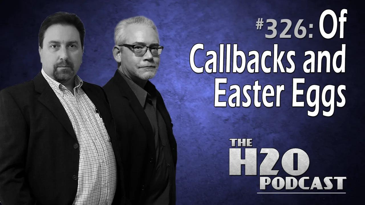 The H2O Podcast 326: Of Callbacks and Easter Eggs