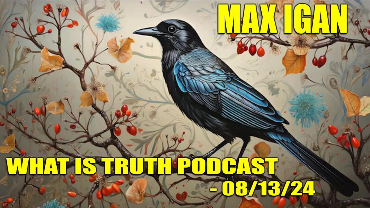Max Igan - What is Truth Podcast 199 - 08/13/24