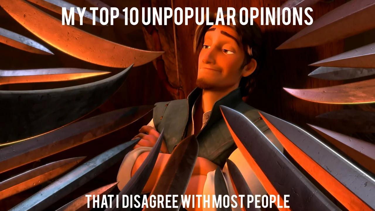 My Top 10 unpopular opinions that i disagree with most people