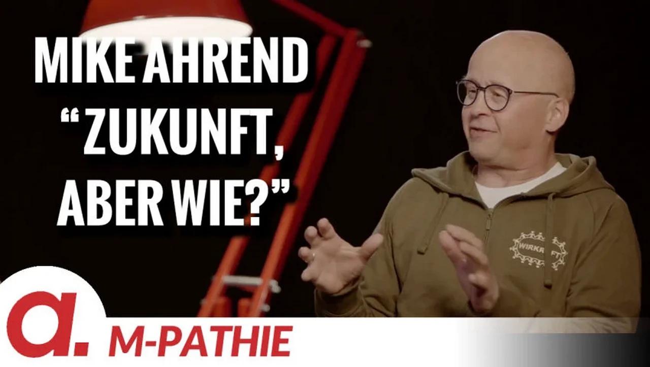 ⁣M-PATHIE – Zu Gast heute: Mike Ahrend “Zukunft, aber wie?”