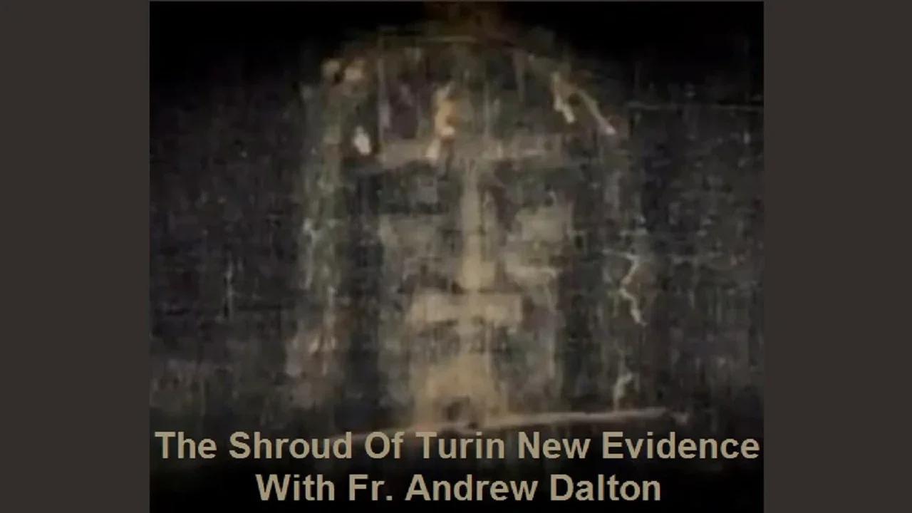 The Shroud Of Turin New Evidence With Fr. Andrew Dalton