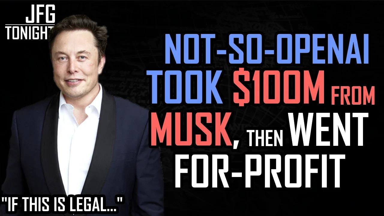 Not-So-OpenAI Took $100M From Musk, Then Went For-Profit | JFGT #797