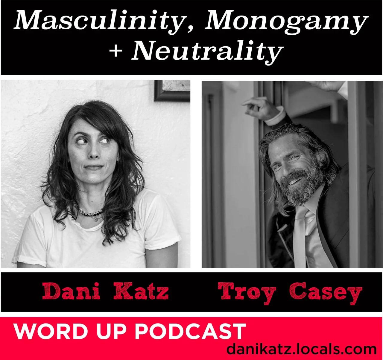 Masculinity, Monogamy and Neutrality with Troy Casey. Part 1