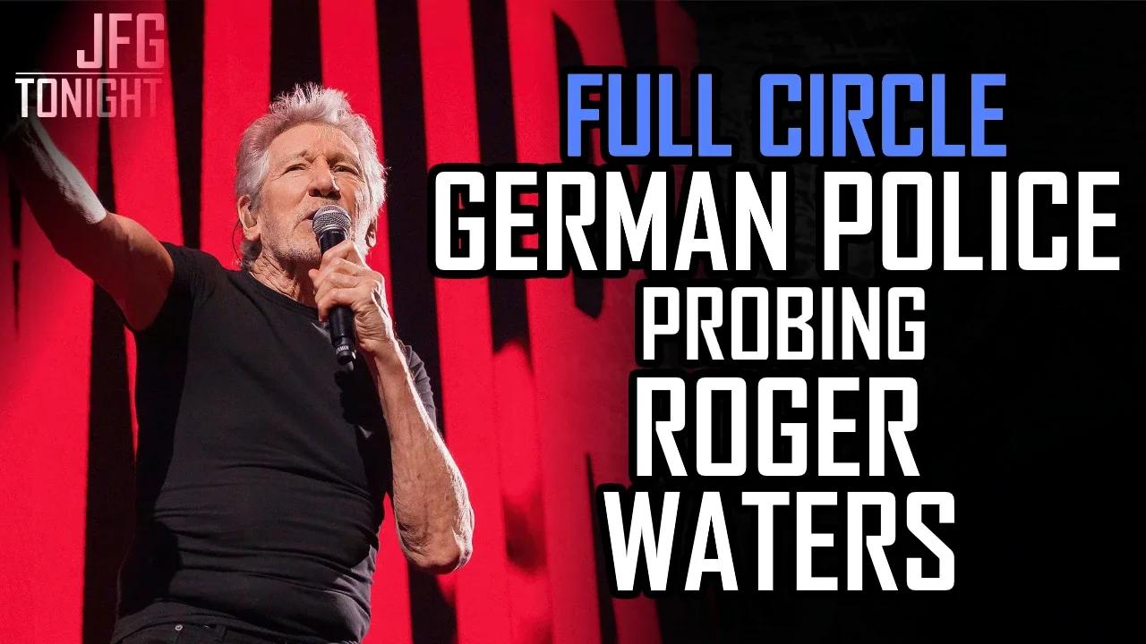 Full Circle: German Police Probing Roger Waters | JFGT #857