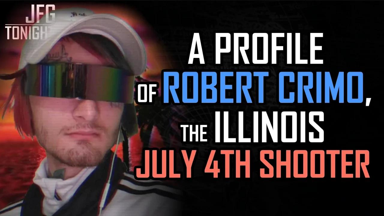 A Profile of Robert Crimo, The Illinois July 4th Shooter | JFGT #573