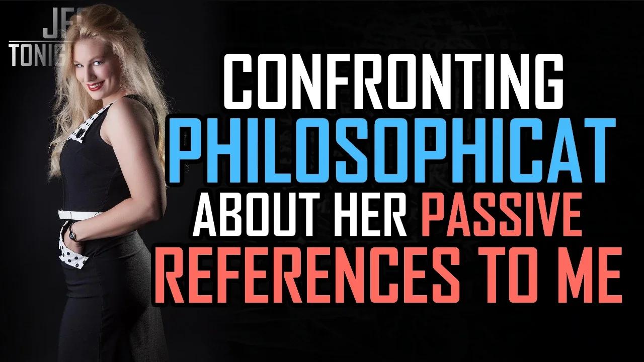 Confronting PhilosophiCat About Her Passive References To Me | JFGT #868