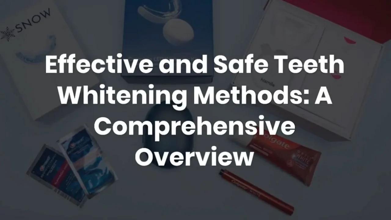 Effective and Safe Teeth Whitening Methods: A Comprehensive Overview