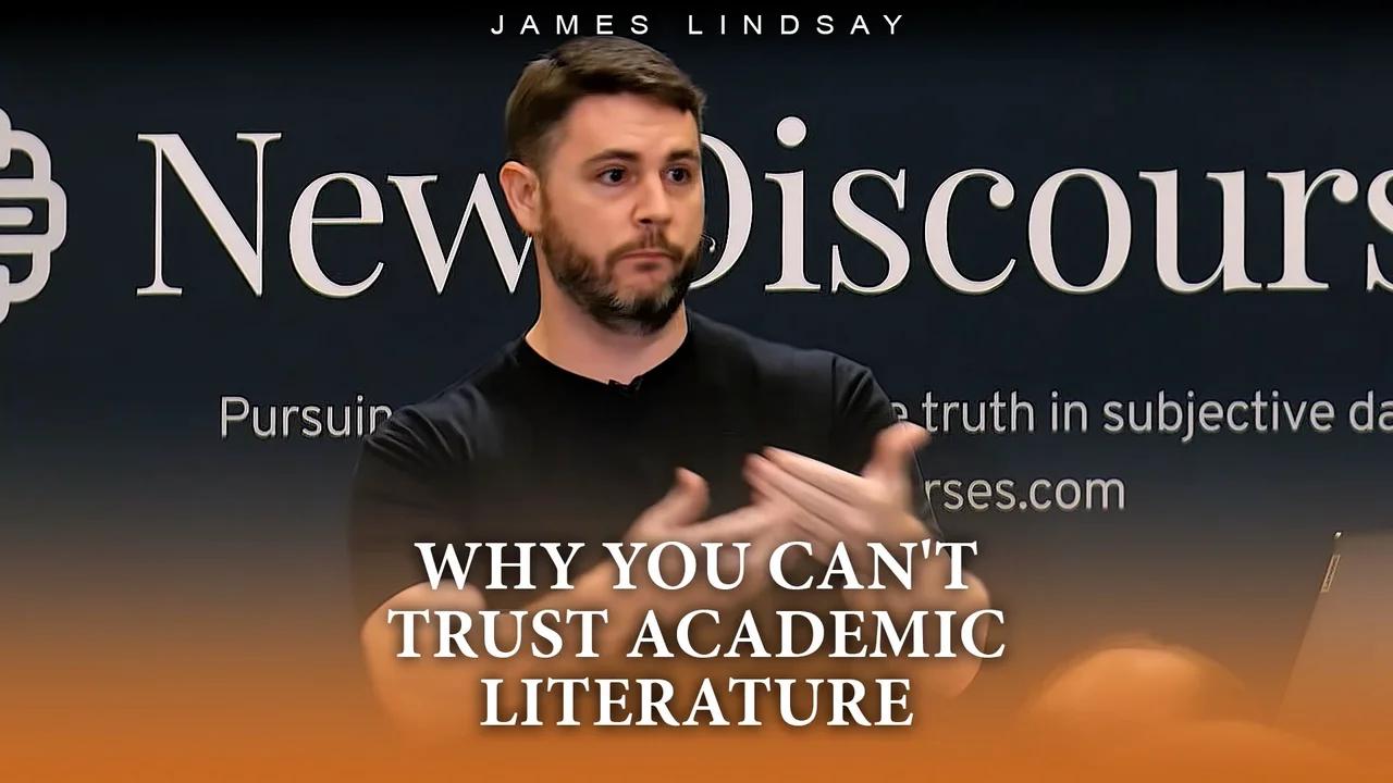 Why You Can't Trust Academic Literature James Lindsay