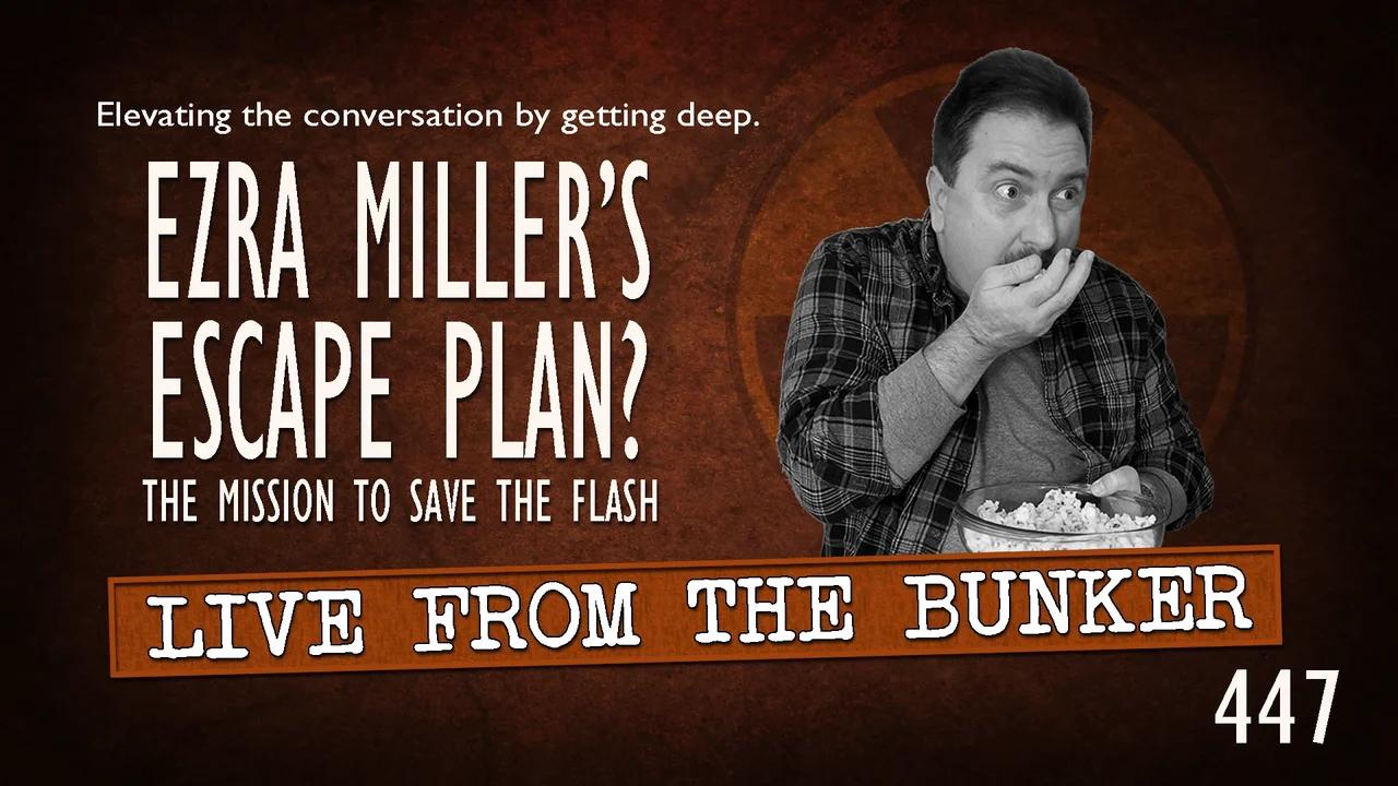 Live From the Bunker 447: Ezra Miller's Escape Plan? | The Mission to Save THE FLASH