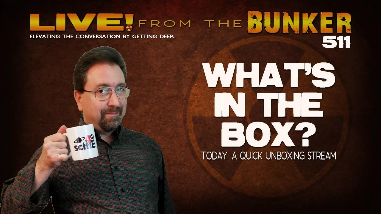 Live From the Bunker 511: What's in the Box?