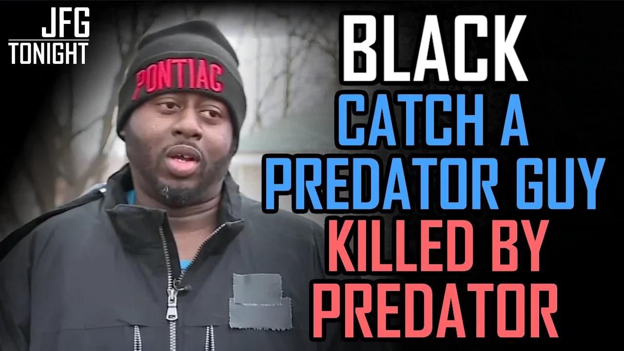 Black "Catch A Predator" Guy Killed By Predator | JFGT #959