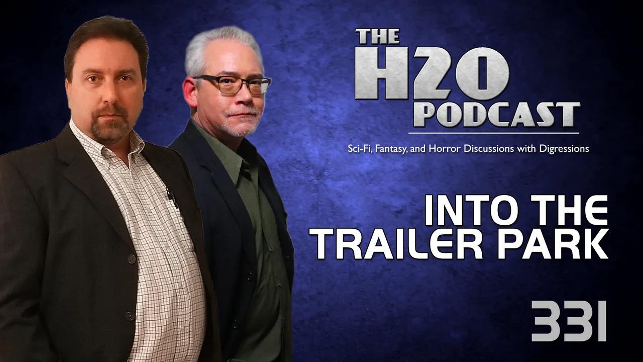 The H2O Podcast 331: Into the Trailer Park