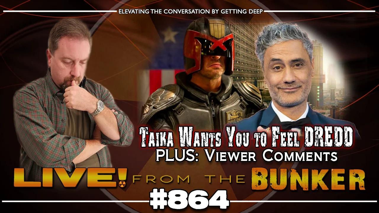 Live From The Bunker 864: Taika Wants You To Feel DREDD | Plus: viewer comments