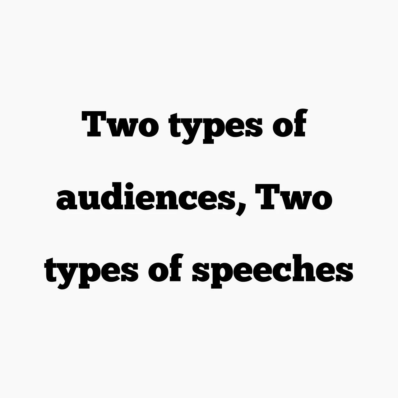 Two types of audiences, Two types of speeches