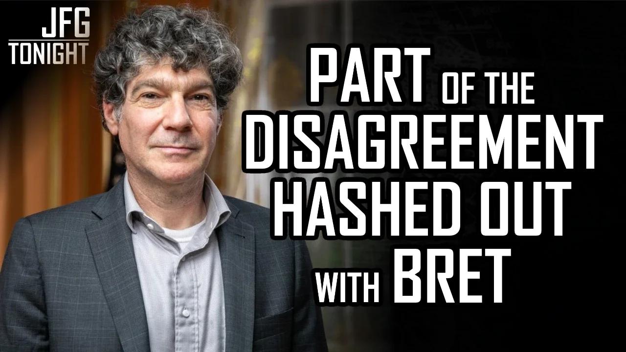Part Of The Disagreement Hashed Out With Bret | JFGT #760