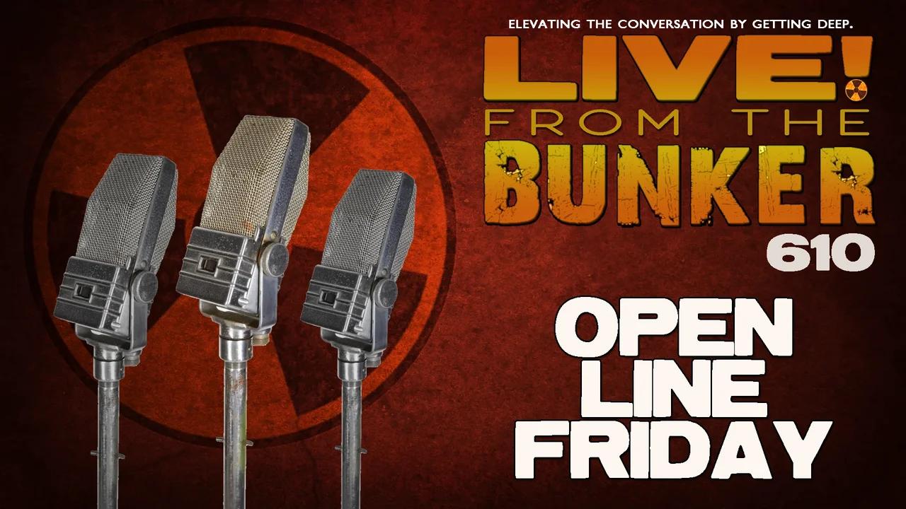 Live From The Bunker 610: Open Line Friday