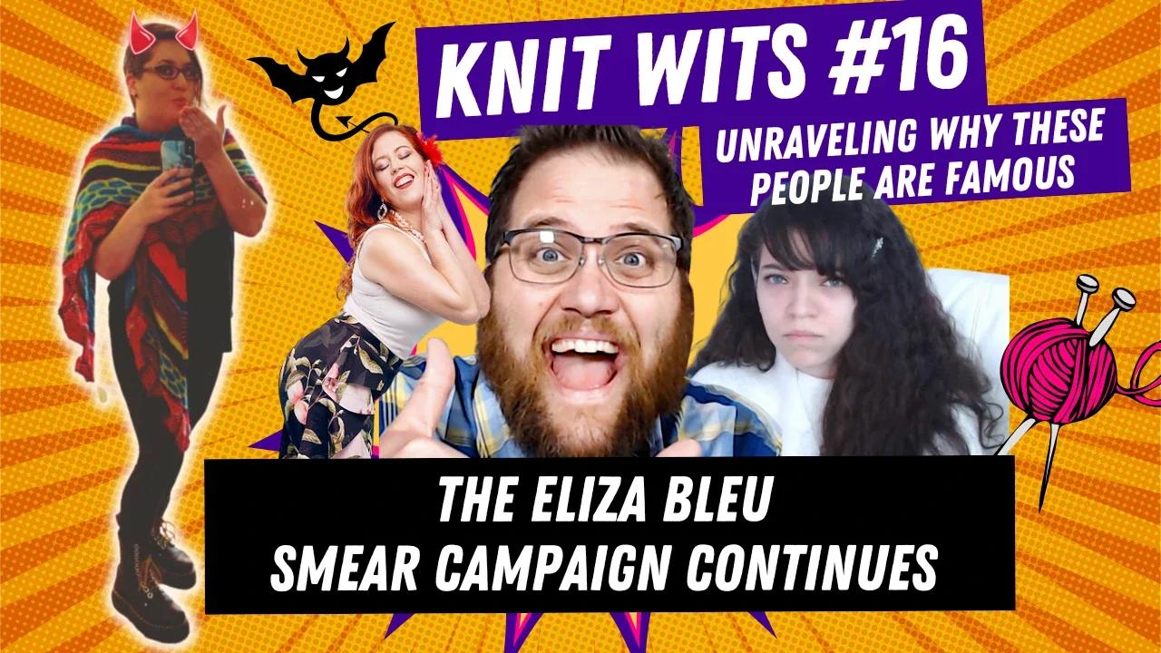 KNIT WITS #16: The Eliza Bleu Smear Campaign Continues with The Quartering, Chrissie Mayr and more