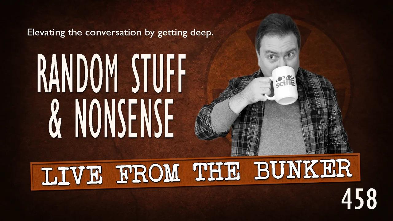 Live From the Bunker 458: Random Stuff & Nonsense