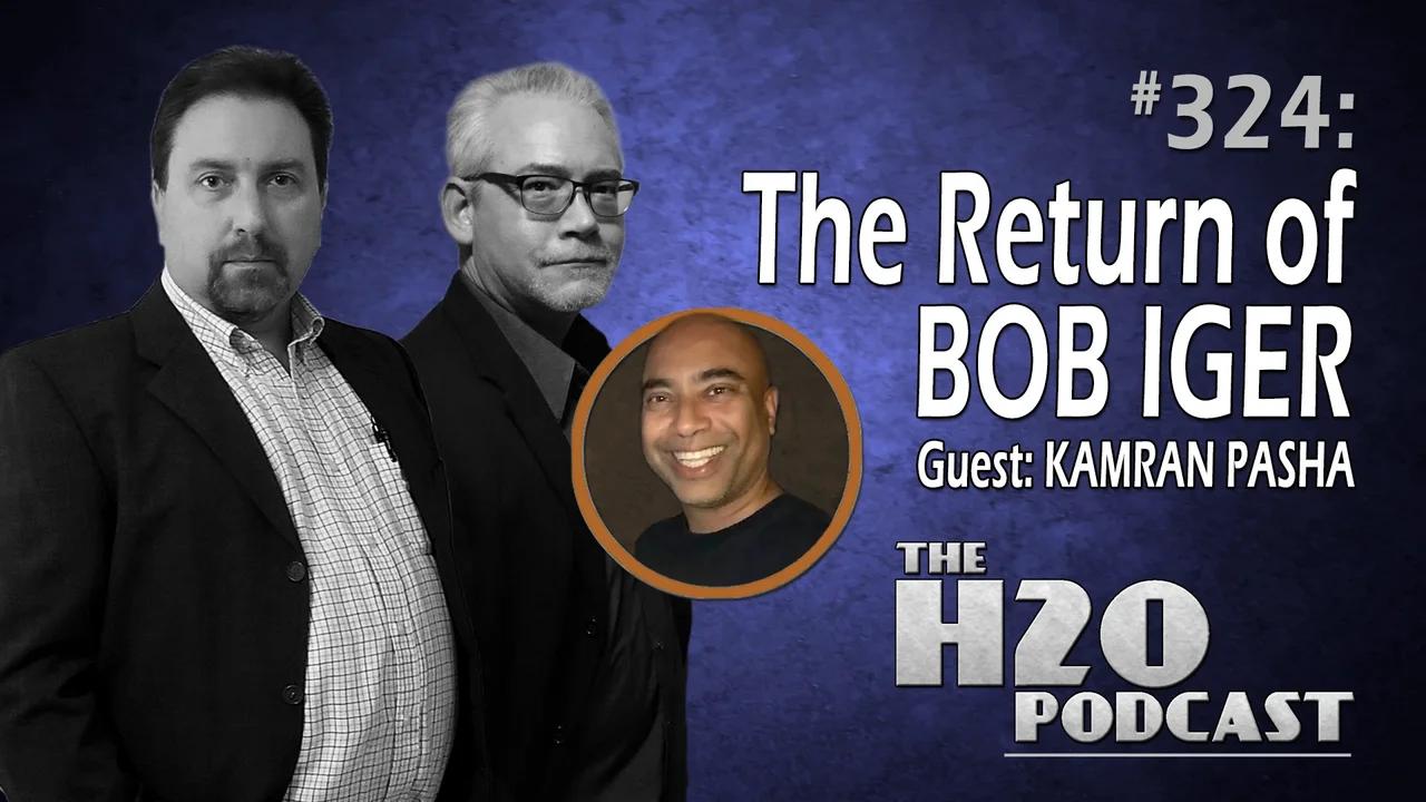 The H2O Podcast 324: The Return of Bob Iger | Guest: Kamran Pasha