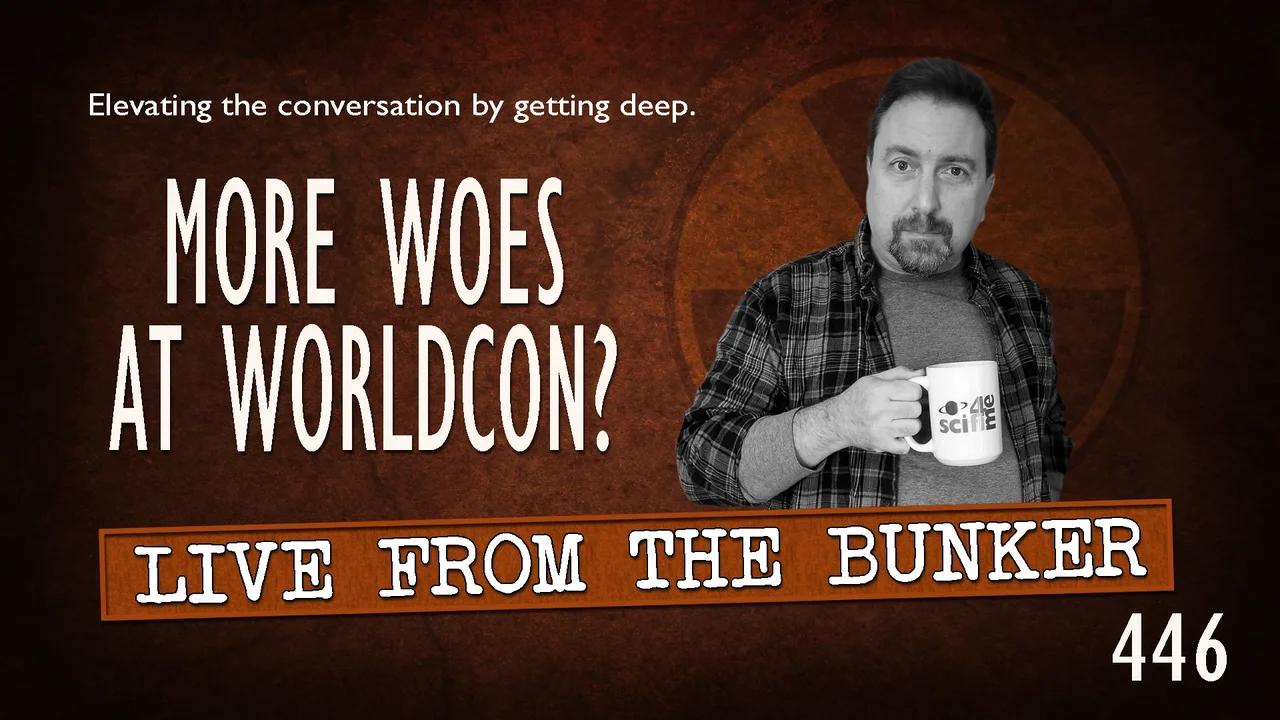 Live From the Bunker 446: More Woes at Worldcon?