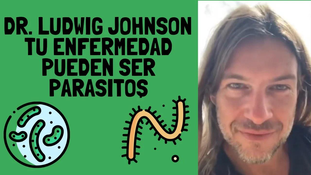 Dr. Ludwig Johnson - Tu enfermedad pueden ser Parasitos 😮