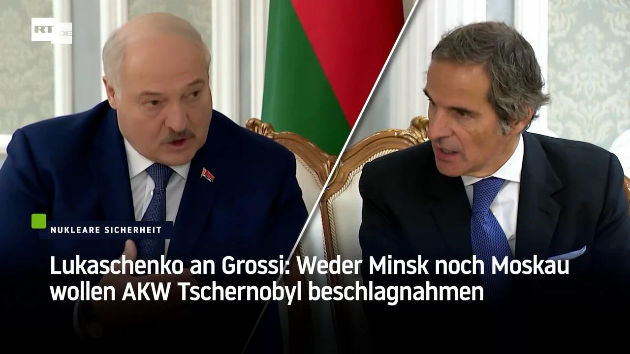 ⁣Lukaschenko an Grossi: Weder Minsk noch Moskau wollen AKW Tschernobyl beschlagnahmen