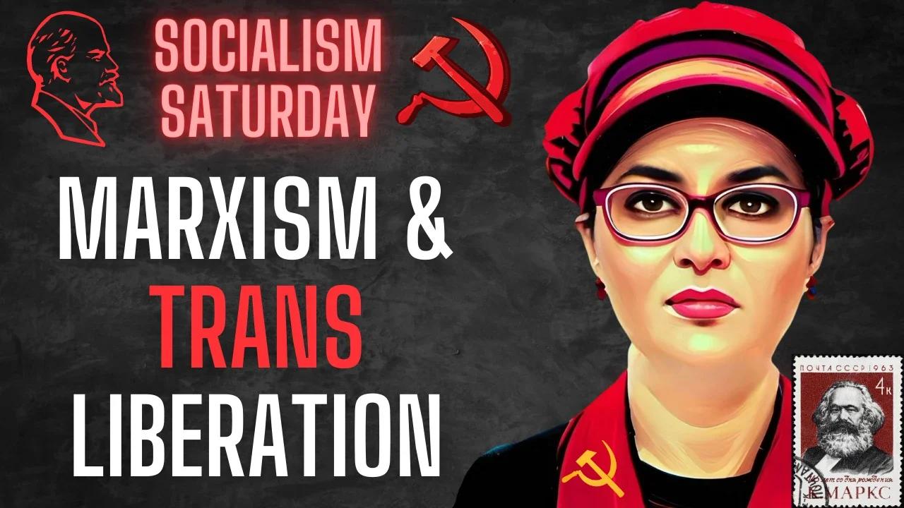 Socialism Saturday: Marxism and Trans Liberation (and Charlie Kirk debating a trans marxist)