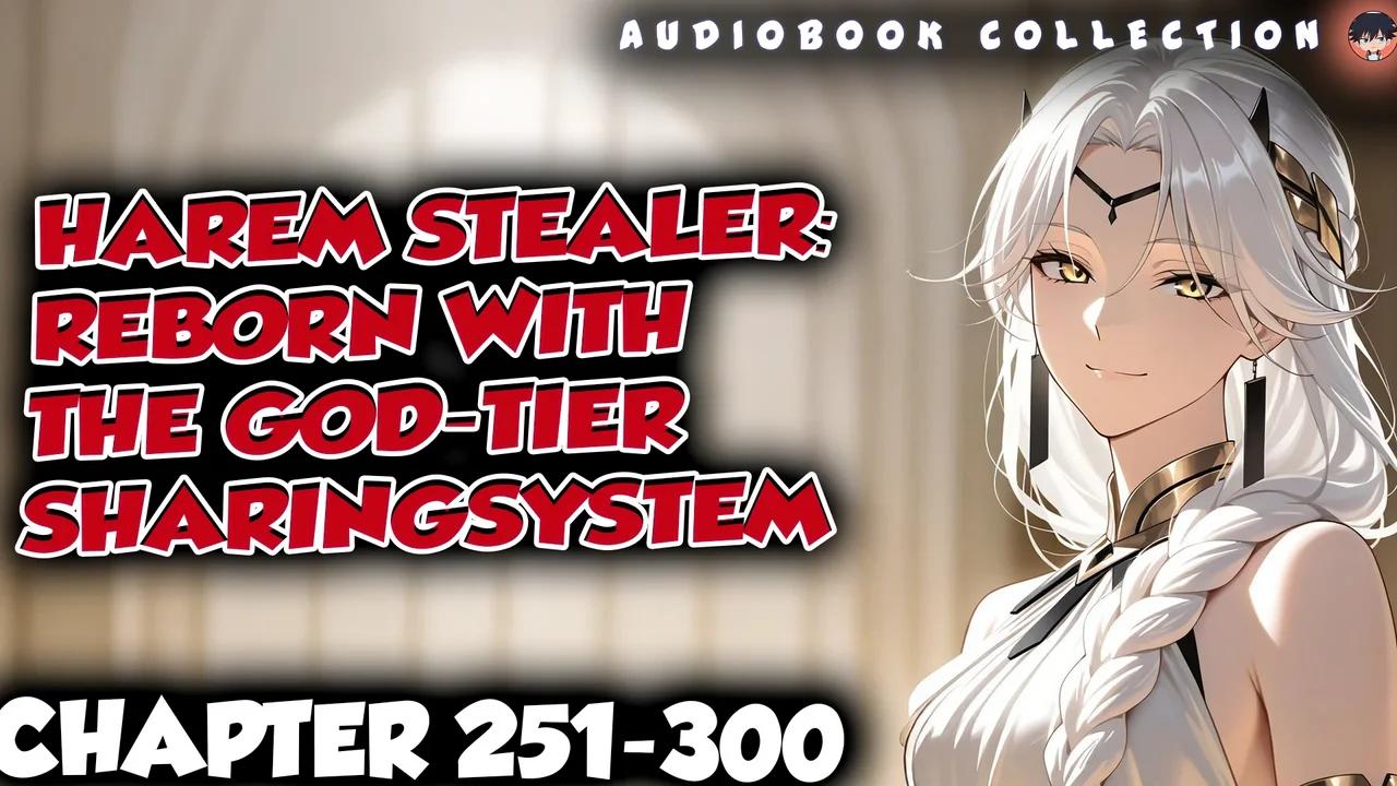 Harem Stealer Reborn with the God-Tier Sharing System Chapter 251-300