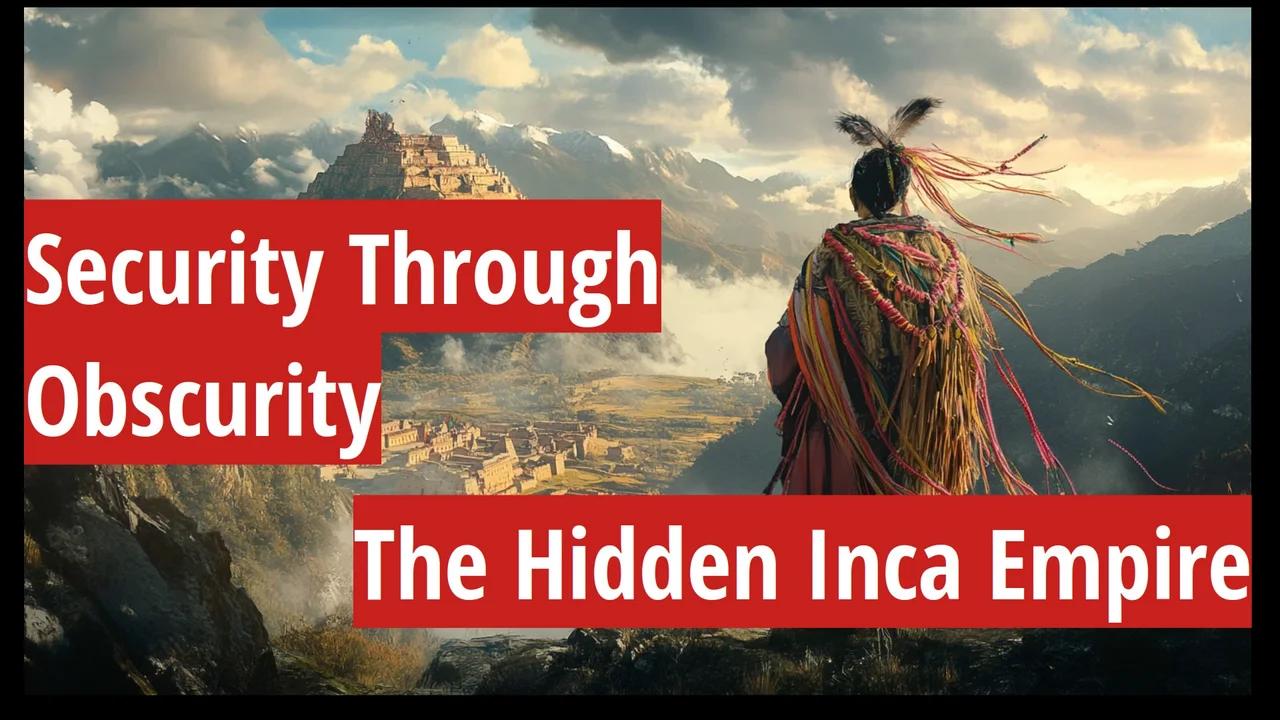 Security Through Obscurity: The Hidden Inca Empire