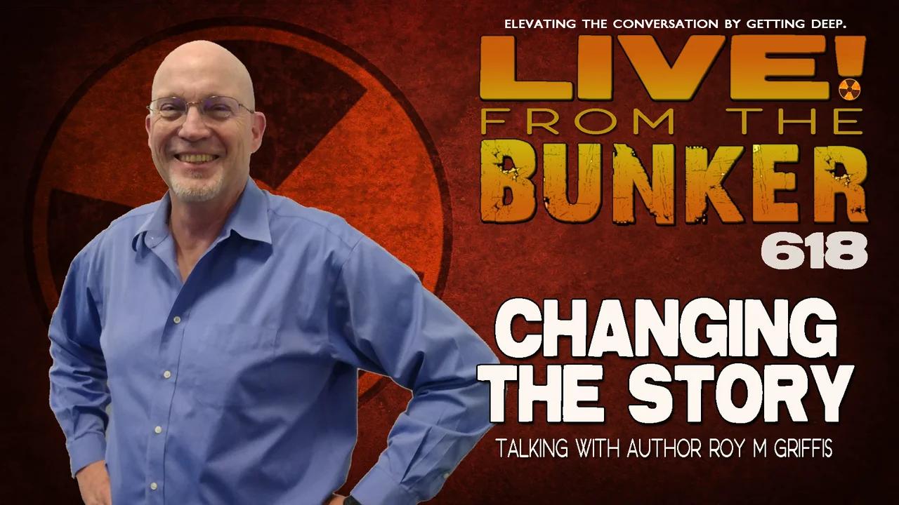 Live From The Bunker 618: Changing the Story | Guest Roy M Griffis