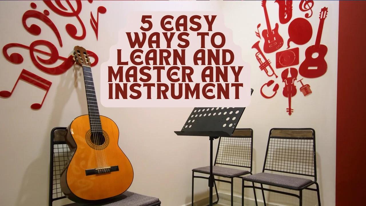 5 Easy Ways to Learn and Master Any Instrument