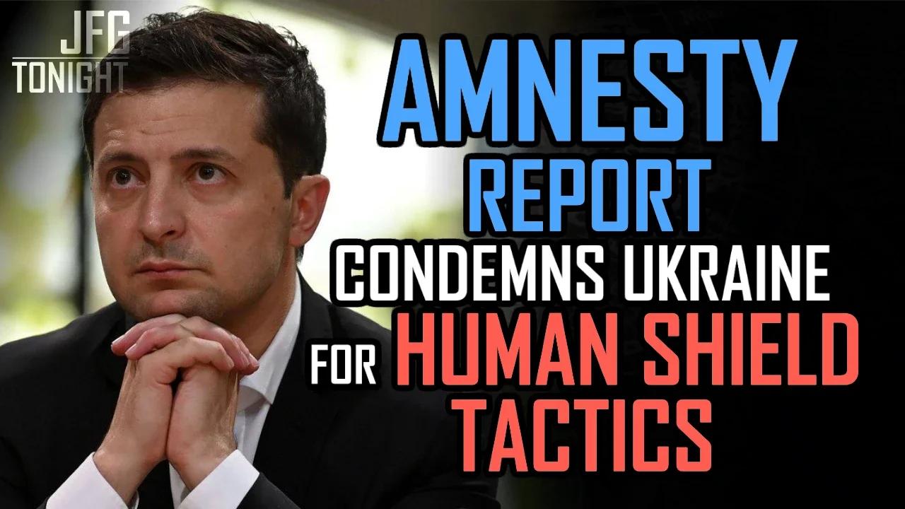 Amnesty Condemns Ukraine For Human Shield Tactics | JFGT #601