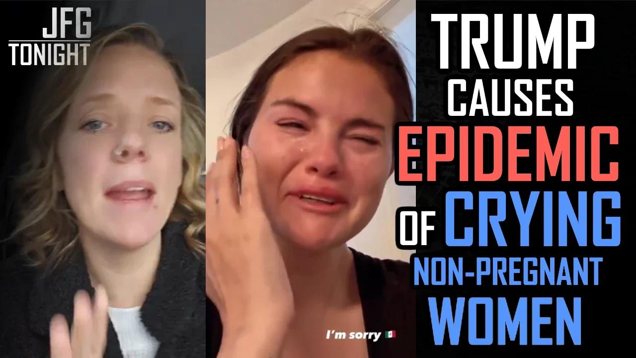 Trump Causes Epidemic Of Crying Non-Pregnant Women | JFGT #1231 (reupload)