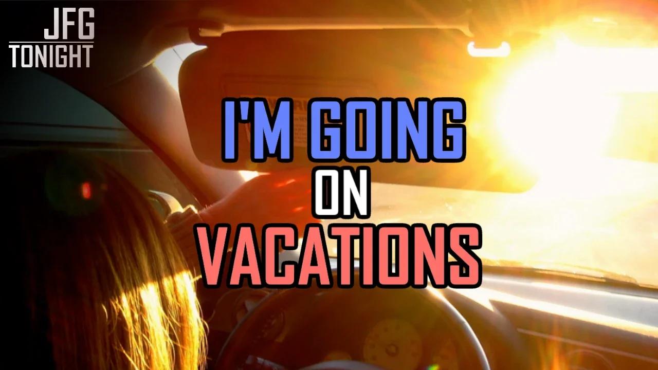I'm Going On Vacations | JFGT #907