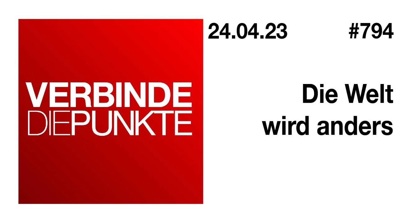 Verbinde die Punkte #794 - Die Welt wird anders (24.04.2023)