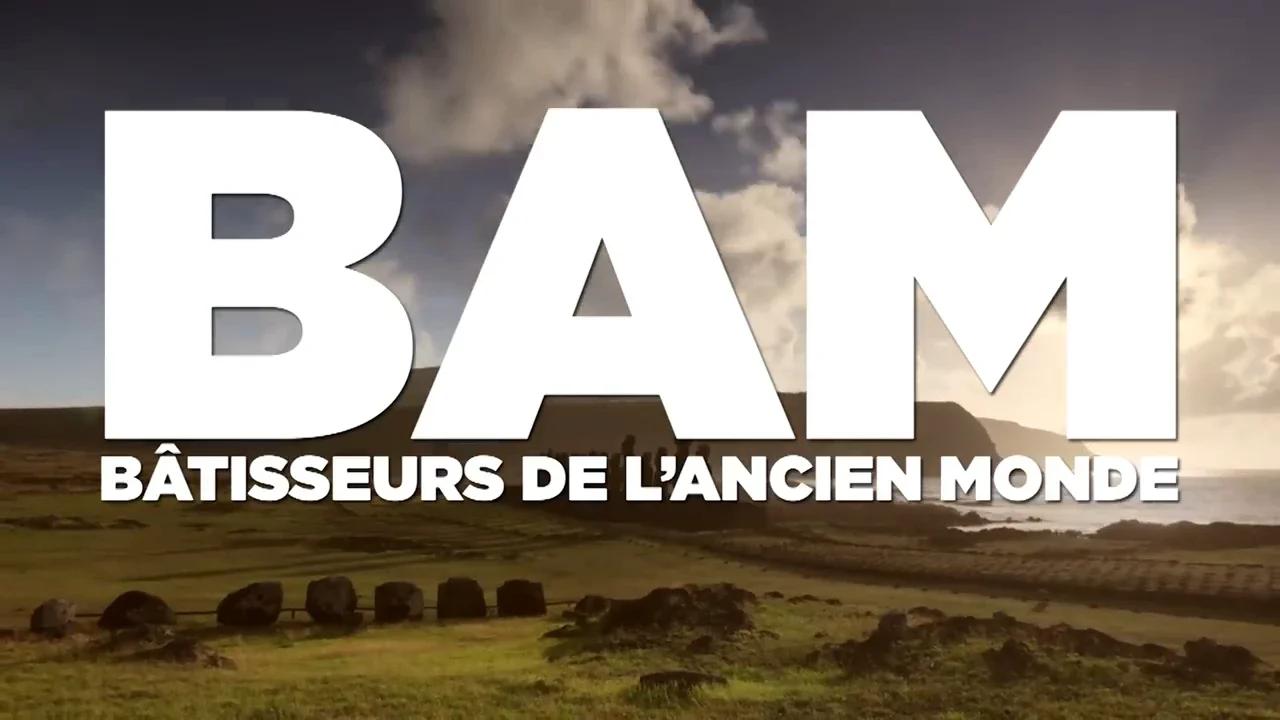 2 - Documentaire - BAM, BÂTISSEURS DE L'ANCIEN MONDE