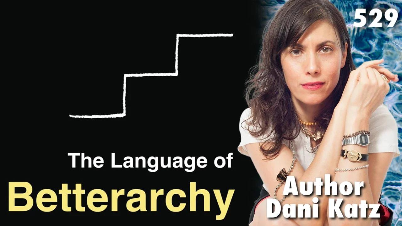 #529: The Language Of Betterarchy | Dani Katz
