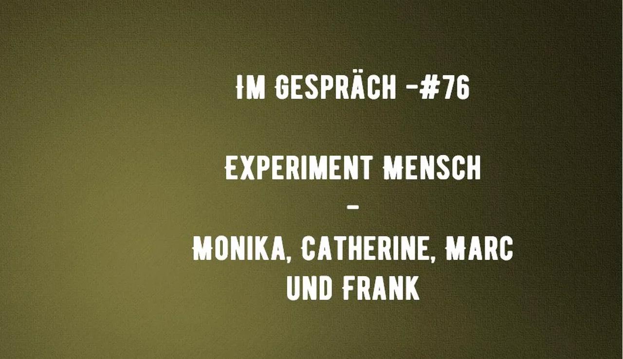 Im Gespräch-#76 - Experiment Mensch - Catherine, Monika, Marc und Frank