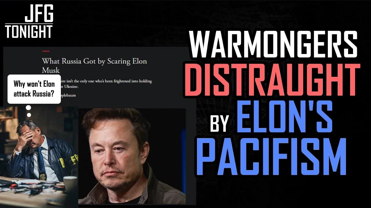 Warmongers Distraught By Elon's Pacifism | JFGT #943