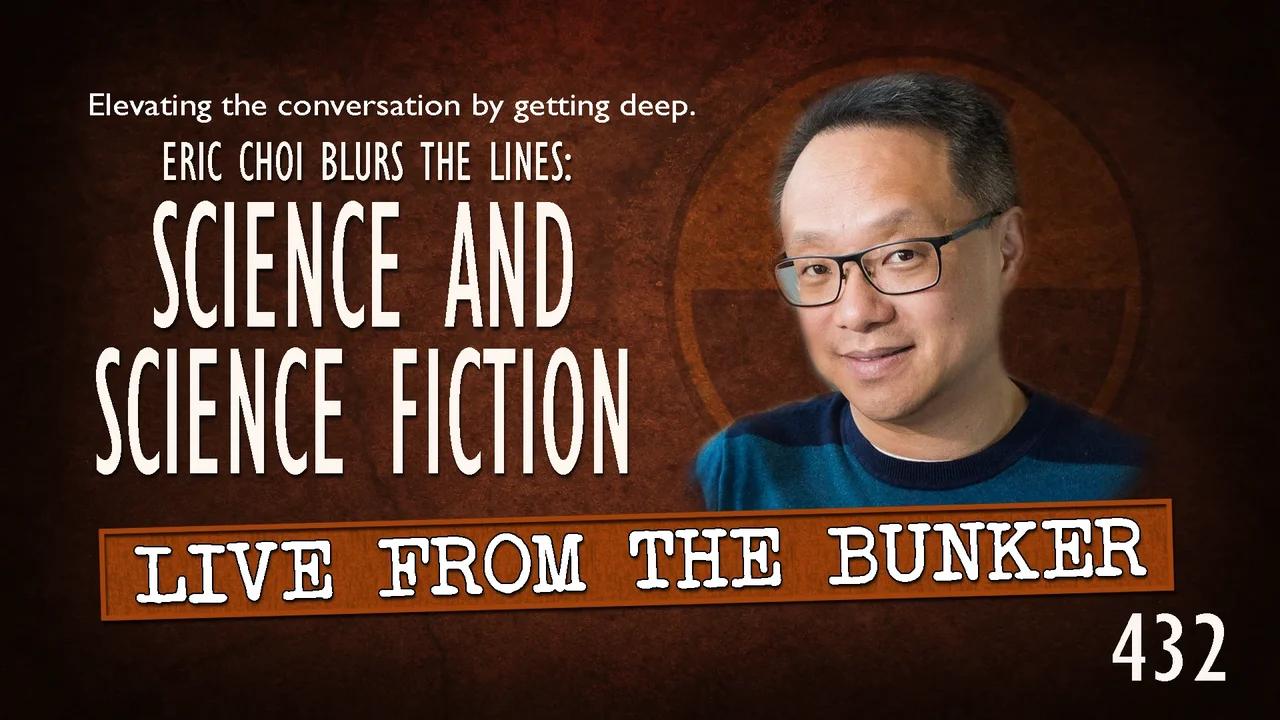 Live From the Bunker 432: Science and Science Fiction | Guest Eric Choi