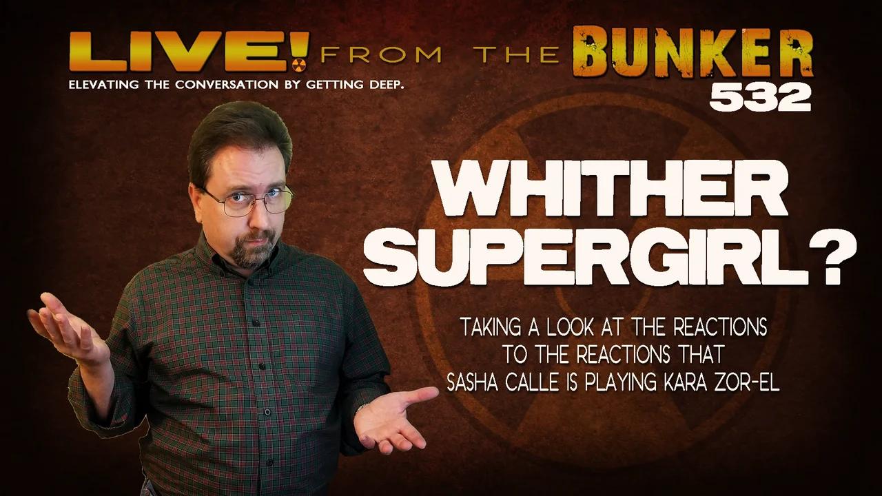 Live From the Bunker 532: Whither Supergirl?