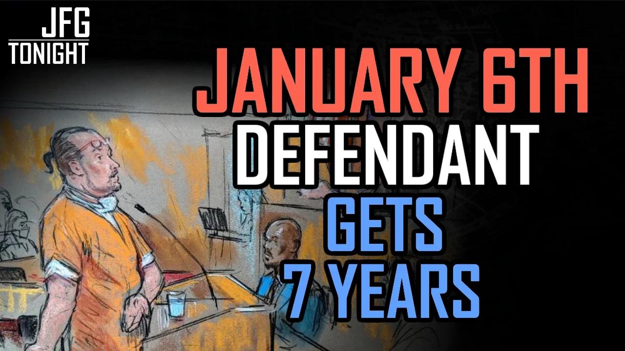 January 6th Defendant Gets 7 Years | JFGT #597