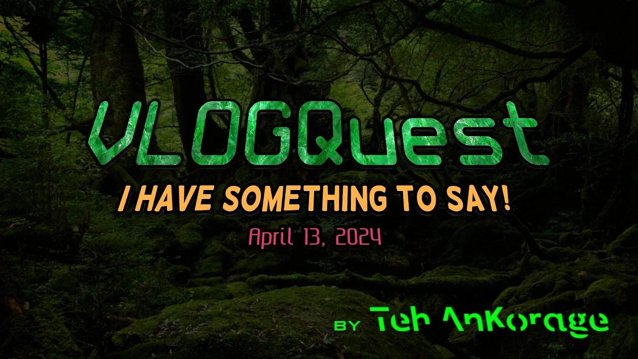 "VLOGQuest: April 13, 2024" #TehAnKorage #VLOG #YouTube #Odysee #Rumble ...