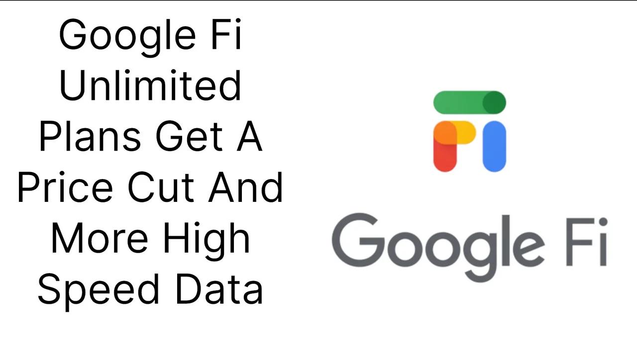 Google Fi Unlimited Plans Get A Price Cut And More High Speed Data