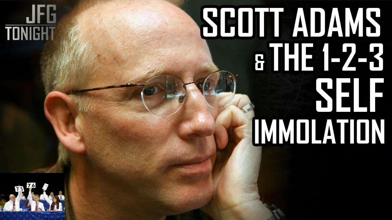 Scott Adams & The 1-2-3 Self-Immolation | JFGT #782