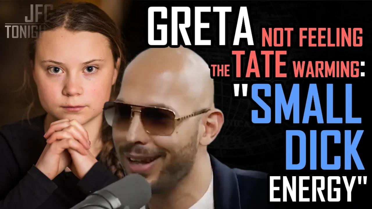 Greta Not Feeling The Tate Warming | "Small Dick Energy," JFGT #729